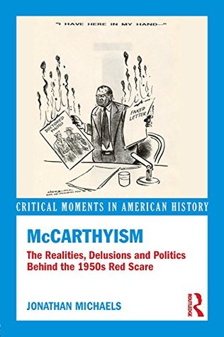 McCarthyism: The Realities, Delusions and Politics Behind the 1950s Red Scare (Critical Moments in American History)