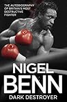 Nigel Benn - Dark Destroyer: The Autobiography of Britain's Most Destructive Fighter