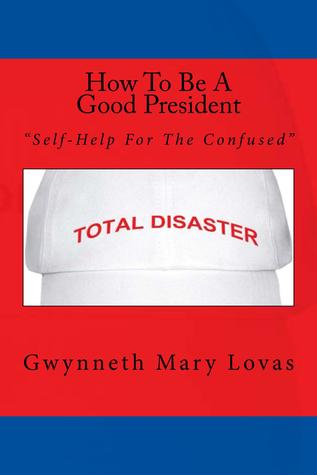 How To Be A Good President (Self-Help For The Confused)