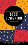 Logo Designing: How To Start, Run and Grow The Business Of Logo Designing