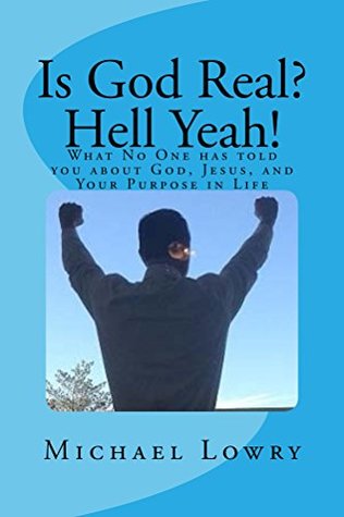 Is God Real? Hell Yeah!: What No One has told you about God, Jesus, and Your Purpose in Life (Kindle Edition)
