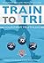Train to Tri: Your First Tr...