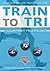 Train to Tri: Your First Triathlon