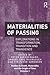 Materialities of Passing: Explorations in Transformation, Transition and Transience