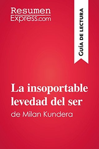 La insoportable levedad del ser de Milan Kundera (Guía de lectura): Resumen y análisis completo (Spanish Edition)