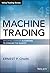 Machine Trading: Deploying Computer Algorithms to Conquer the Markets