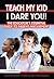 Teach My Kid- I Dare You!