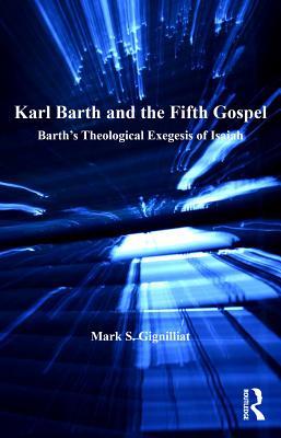 Karl Barth and the Fifth Gospel: Barth's Theological Exegesis of Isaiah