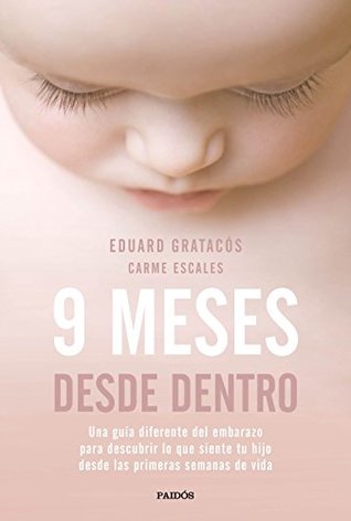 9 meses desde dentro: Una guía diferente del embarazo para descubrir lo que siente tu hijo desde las primeras semanas de vida (Kindle Edition)
