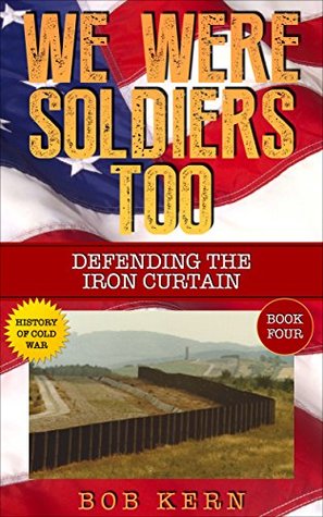 We Were Soldiers Too: Defending the Iron Curtain (Kindle Edition)