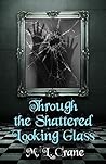 Through the Shattered Looking Glass by M.L. Crane
