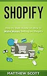 Shopify: Step by Step Guide on How to Make money Selling on Shopify Shopify: Step by Step Guide on How to Make money Selling on Shopify