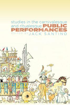 Public Performances: Studies in the Carnivalesque and Ritualesque (Ritual, Festival, and Celebration)