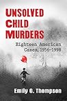 Unsolved Child Murders by Emily G. Thompson