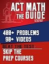 ACT Math: The Guide: Skip the Prep Courses ACT Math: The Guide: Skip the Prep Courses
