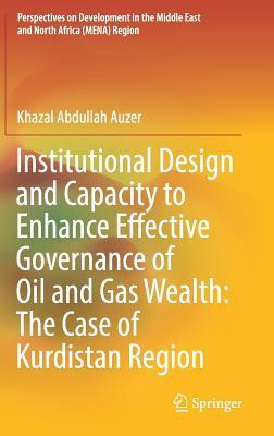 Institutional Design and Capacity to Enhance Effective Governance of Oil and Gas Wealth: The Case of Kurdistan Region (Perspectives on Development in the Middle East and North Africa (MENA) Region)