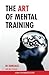 The Art of Mental Training - A Guide to Performance Excellence (Special Edition)