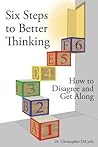 Six Steps to Better Thinking: How to Disagree and Get Along
