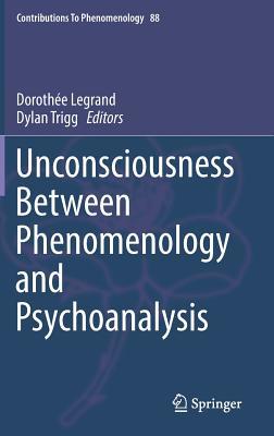 Unconsciousness Between Phenomenology and Psychoanalysis (Contributions to Phenomenology, 88)
