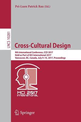 Cross-Cultural Design: 9th International Conference, CCD 2017, Held as Part of HCI International 2017, Vancouver, BC, Canada, July 9-14, 2017, ... Applications, incl. Internet/Web, and HCI)