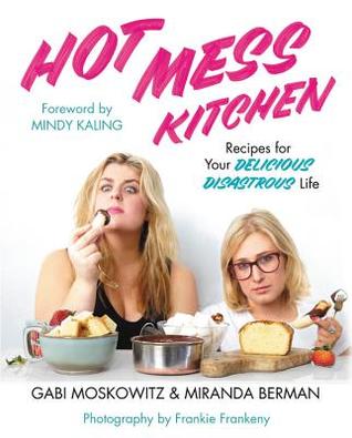 Hot Mess Kitchen: Recipes for Your Delicious Disastrous Life (Hardcover)