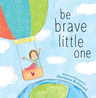 Book cover: Be Brave Little One: An Inspiring Book About Courage For Babies Baby Showers Graduation And More by Marianne Richmond