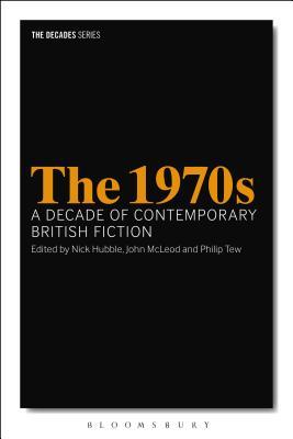 The 1970s: A Decade of Contemporary British Fiction (The Decades Series)