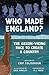 Who Made England?: The Saxon-Viking Race to Create a Country