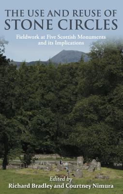 The Use and Reuse of Stone Circles: Fieldwork at Five Scottish Monuments and Its Implications (Hardcover)