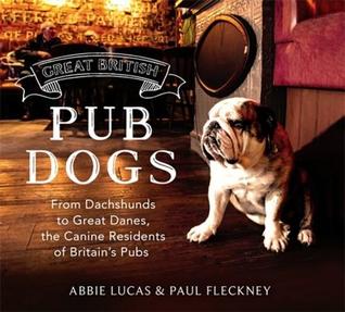 Great British Pub Dog: From Dachshunds to Great Danes, the Canine Residents of Britain’s Pubs