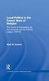 Local Politics in the French Wars of Religion: The Towns of Champagne, the Duc de Guise, and the Catholic League, 1560-95