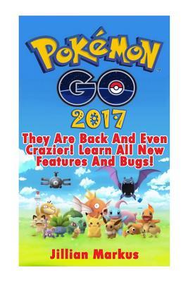 Pokemon Go 2017: They Are Back And Even Crazier! Learn All New Features And Bugs!: [Booklet] (Pokemon Go Guides Collection)