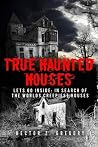 True Haunted Houses: Lets Go Inside: In Search of the Worlds Creepiest Houses