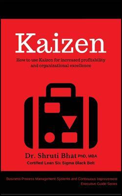 Kaizen: How to Use Kaizen for Increased Profitability and Organizational Excellence (Business Process Management Systems and Continuous Improvement Executive Guide Series.)