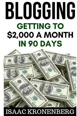 Blogging: Getting To $2,000 A Month In 90 Days (Blogging For Profit)