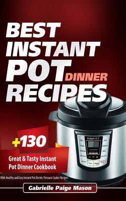 Instant Pot Cookbook: 130 Best Instant Pot Dinner Recipes (Electric Pressure Cooker Recipes, Instant Pot Recipes, Instant Pot Obsession Cookbook)