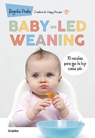 Baby-led weaning: 70 recetas para que tu hijo coma solo (Spanish Edition)