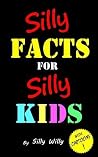 Silly Facts for Silly Kids. Children's fact book age 5-12 (Joke books for Silly Kids) Silly Facts for Silly Kids. Children's fact book age 5-12 (Joke books for Silly Kids)