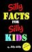 Silly Facts for Silly Kids. Children's fact book age 5-12 (Joke books for Silly Kids)