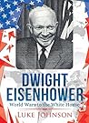 Dwight Eisenhower: World Wars to the White House Dwight Eisenhower: World Wars to the White House