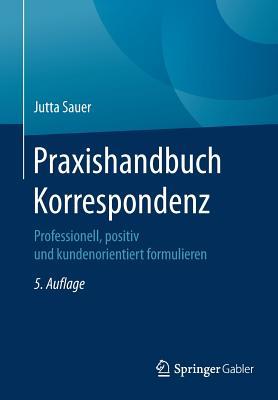 Praxishandbuch Korrespondenz: Professionell, positiv und kundenorientiert formulieren (German Edition)