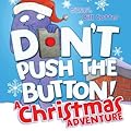 Don't Push the Button! A Christmas Adventure: A Funny Interactive Holiday Book For Kids