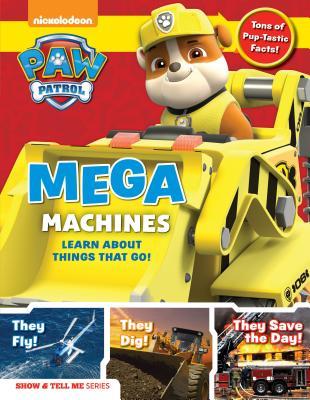 PAW Patrol: Mega Machines: Explore Awesome Things That Go with Ryder and the Pups! (Show & Tell Me)