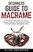 Beginners Guide to Macramé:...