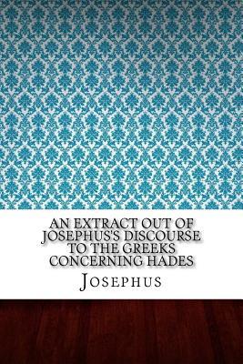 An Extract Out of Josephus's Discourse to the Greeks Concerning Hades