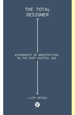 Total Designer: Authorship in the Architecture of the Postdigital Age