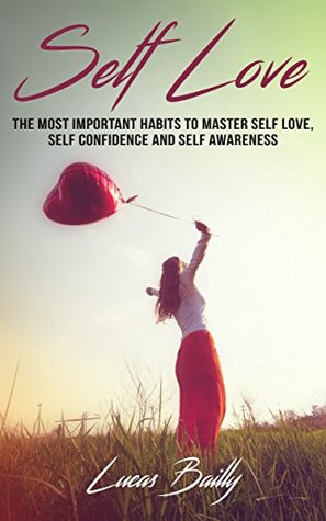 Self Love The Most Important Habits To Master Self Love Self Confidence And Self Awareness By Lucas Bailly