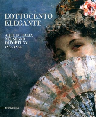 L'Ottocento elegante. Arte italiana nel segno di Fortuny, 1860-1890 (Paperback)