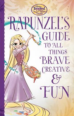 Tangled the Series: Rapunzel's Guide to All Things Brave, Creative, and Fun! (Hardcover)