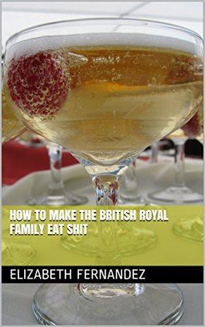 How To Make The British Royal Family Eat Shit (Kindle Edition)